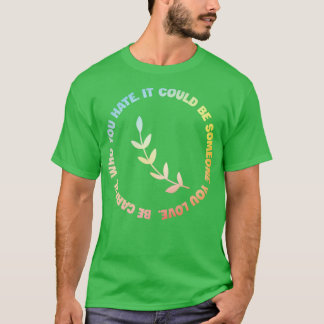 Wees voorzichtig met wie je haat Het kan iemand zi T-shirt