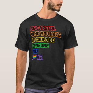 Wees voorzichtig met wie je haat LGBT Pride T-shirt