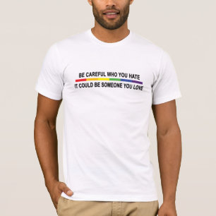 Wees voorzichtig met wie je haat t-shirt