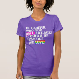 Wees voorzichtig met wie je haat t-shirt