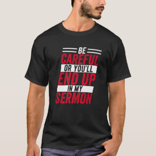 Wees voorzichtig of je eindigt in mijn Sermon Funn T-shirt