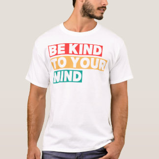 Wees vriendelijk voor je geestelijke gezondheid t-shirt