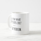 Weet je hoe dat klinkt? Niet mijn probleem Koffiemok (Voorkant links)