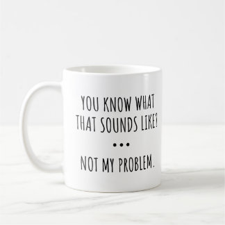 WEET JE WAAR DAT OP LIKT? NIET MIJN PROBLEEM. KOFFIEMOK