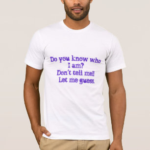 Weet je wie ik ben?Vertel me niet!! Laat me.. T-shirt