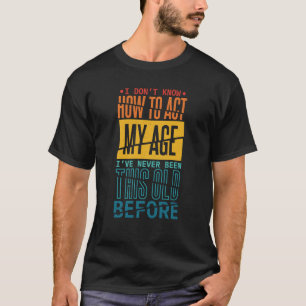 Weet niet hoe ik me moet gedragen op mijn leeftijd t-shirt