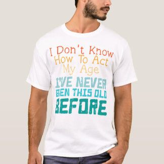 Weet niet hoe ik mijn leeftijd grappig Gezegde sar T-shirt
