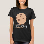 Weir-Dough Baking Quote Confectioner Cookie T-shirt (Voorkant)