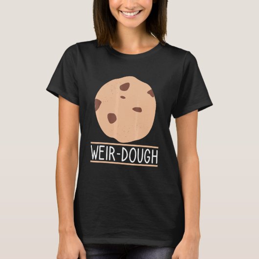 Weir-Dough Baking Quote Confectioner Cookie T-shirt (Voorkant)