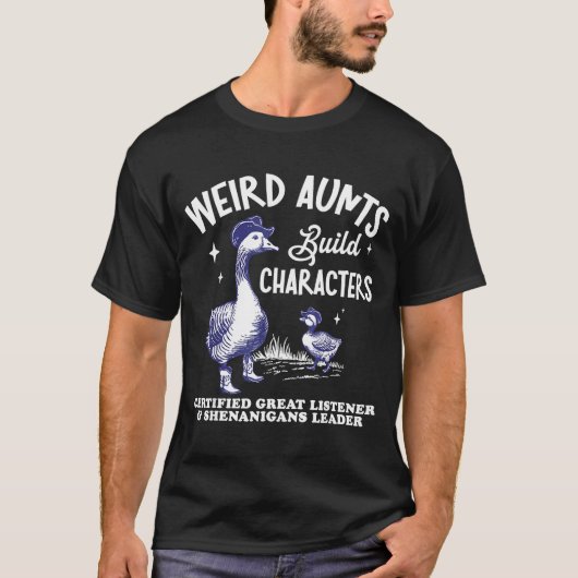 Weird Aunt Builds Character Funny Silly Goose Aunt T-shirt (Voorkant)