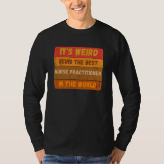 Weird Being The Best NURSE PRACTITIONER In World V T-shirt
