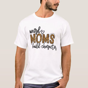 Weird Moms Build Character Leopard Funny Moeder's T-shirt