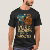 Weird Teachers Build Character Funny Van Bigfoot A T-shirt (Voorkant)