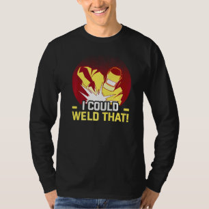 Welder And Metal Craftsman Meme I Could Weld That T-shirt