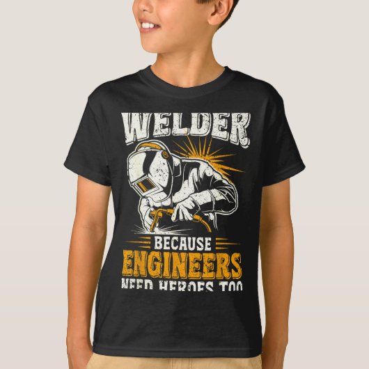 Welder Because Engineers Need Heroes Too Funny Wel T-shirt (Voorkant)