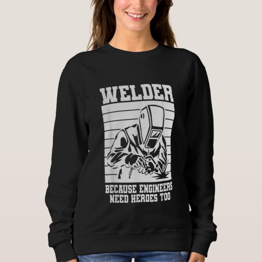 Welder because Engineers need Heroes too Welding Trui (Voorkant)