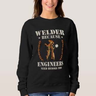 Welder Because Engineers Need Heroes Too Welding Trui