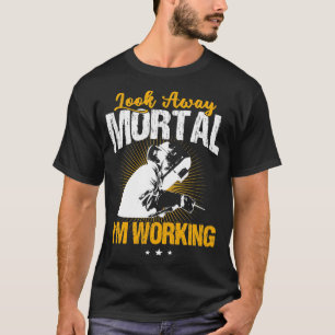 Welder Funny Welding Let Away Mortal T-shirt