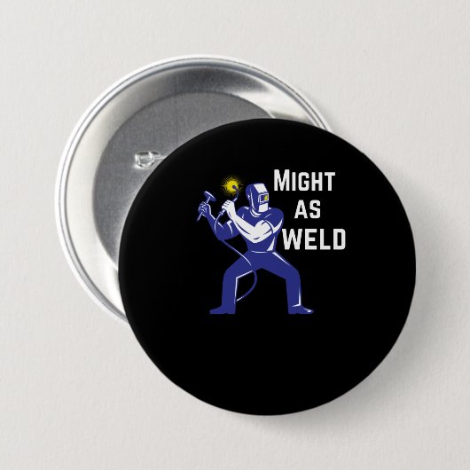 Welder Gift - Might as Weld Ronde Button 7,6 Cm (Voorkant /achterkant)