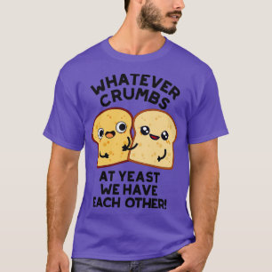 Welke kruimels we ook hebben bij gist, we hebben e t-shirt