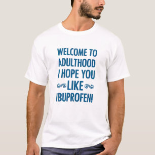 Welkom bij de volwassenheid. Ik hoop dat je Ibupro T-shirt
