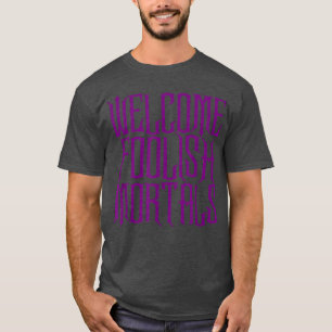 Welkom Foolish Mortals Haunting and Memorable T-shirt