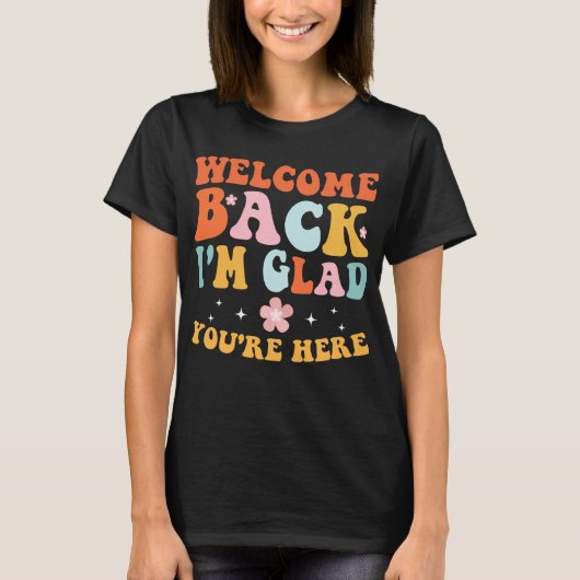 Welkom terug Ik ben blij dat je hier bent leraar T-shirt (Voorkant)