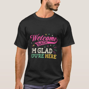 Welkom terug, ik ben blij dat je hier bent, terug  t-shirt