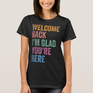 Welkom terug, ik ben blij dat je hier bent, terug  t-shirt