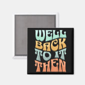 Well Back To It Then Funny Motivational Design  Magneet (Voorkant / Achterkant)