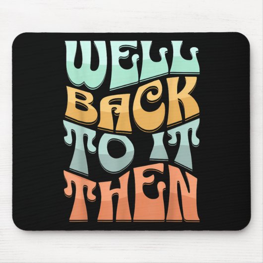 Well Back To It Then Funny Motivational Design  Muismat (Voorkant)