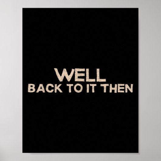 Well Back To It Then Funny Saying Motivation Quote Poster (Voorkant)