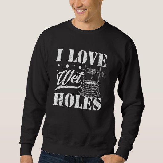 Well Digger Well Builder  I Love Wet Holes Trui (Voorkant)