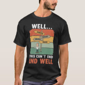 Well… This Can’t End Well T-Shirt (Voorkant)