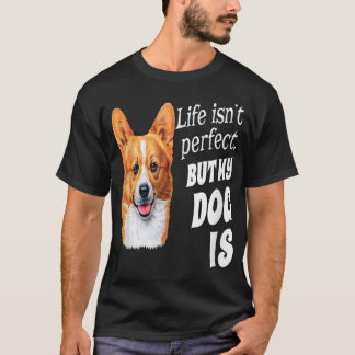 Welsh Corgi Dog Owner Gift Life Isnt Perfect but m T-shirt