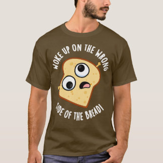 Werd wakker aan de verkeerde kant van het brood gr t-shirt