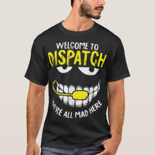 Were All Mad Here Dispatch-er Funny 911 Operator G T-shirt