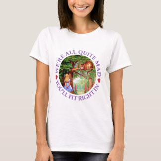We're All Quite Mad, You'll Fit Right In! T-shirt