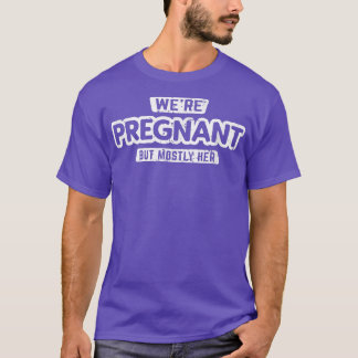 We're Pregnant But Mostly Her Dad Pregnancy Announ T-shirt