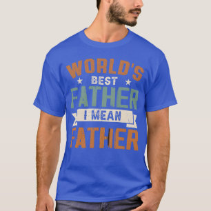 Werelden Beste Vader Ik bedoel Vadervrienden T-shirt
