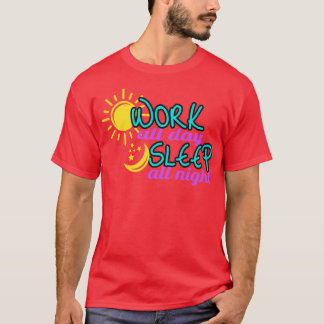 Werk de hele dag slaap de hele nacht t-shirt