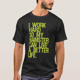 Werk hard zodat mijn hamster een goed leven kan le t-shirt