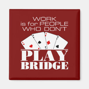 Werk is voor mensen die geen brug spelen magneet