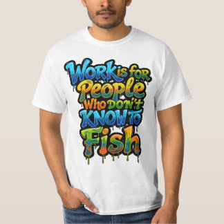Werk is voor mensen die niet weten dat vissen grap t-shirt
