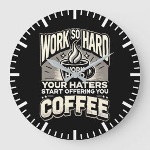 Werk zo hard dat je haters je koffie gaan aanbiede grote klok