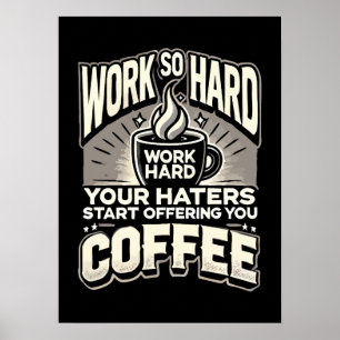 Werk zo hard dat je haters je koffie gaan aanbiede poster
