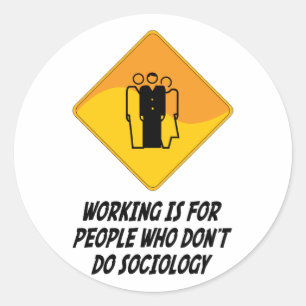 Werken is voor mensen die geen sociologie gebruike ronde sticker
