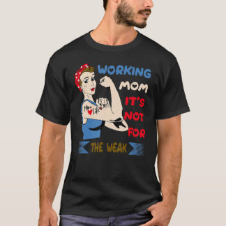 Werkende mam Het is niet voor de zwakkeren, werken T-shirt