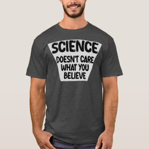 wetenschap geeft niet om wat je gelooft t-shirt