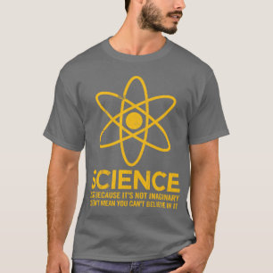 Wetenschap - gewoon omdat het niet denkbeeldig is. t-shirt